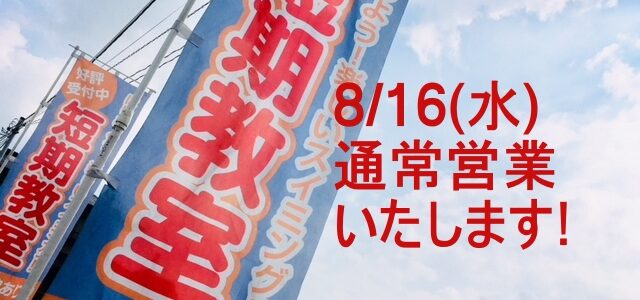 8月16日(水) 通常営業いたします！